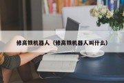 修高铁机器人（修高铁机器人叫什么）