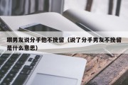 跟男友说分手他不挽留（说了分手男友不挽留是什么意思）