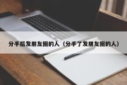 分手后发朋友圈的人（分手了发朋友圈的人）