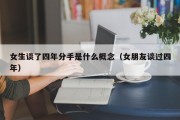 女生谈了四年分手是什么概念（女朋友谈过四年）