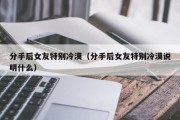 分手后女友特别冷漠（分手后女友特别冷漠说明什么）