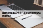 缓解失恋情绪的好方法（缓解失恋情绪的好方法是什么）