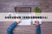 充电桩设置标准（充电桩设置标准是什么）