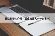 医辽机器人介绍（医疗机器人叫什么名字）